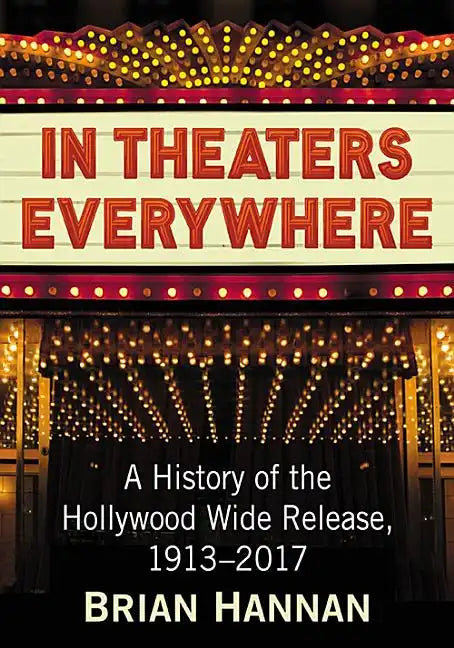 In Theaters Everywhere: A History of the Hollywood Wide Release, 1913-2017 - Paperback