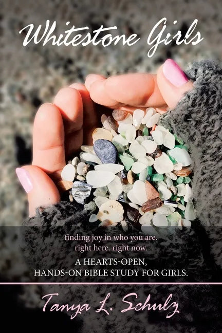 Whitestone Girls: Finding Joy in Who You Are. Right Here. Right Now. a Hearts-Open, Hands-On Bible Study for Girls. - Paperback