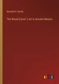 The Wood-Carver´s Art in Ancient Mexico - Paperback