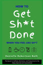 How to Get Sh*t Done When You Feel Like Sh*t: The Secret to Caffeine, Motivation, and Productivity for the Sleep-Deprived and Overwhelmed - Paperback