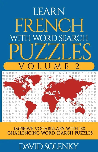Learn French with Word Search Puzzles Volume 2: Learn French Language Vocabulary with 130 Challenging Bilingual Word Find Puzzles for All Ages - Paperback