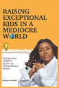 Raising Exceptional Kids In a Mediocre World: Setting your children up for an extraordinary future - Paperback
