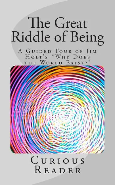 The Great Riddle of Being: A Guided Tour of Jim Holt's "Why Does the World Exist?" - Paperback