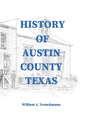 History of Austin County Texas: Edited and published in 1899 as a supplement to the Bellville Wochenblatt by William A. Trenckmann - Hardcover