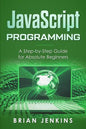 JavaScript Programming: A Step-By-Step Guide for Absolute Beginners - Paperback