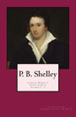 P. B. Shelley: Complete Works of Poetry & Prose (1914 Edition): Volumes 1 - 3 - Paperback