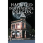 Haunted Independence, Oregon - Hardcover