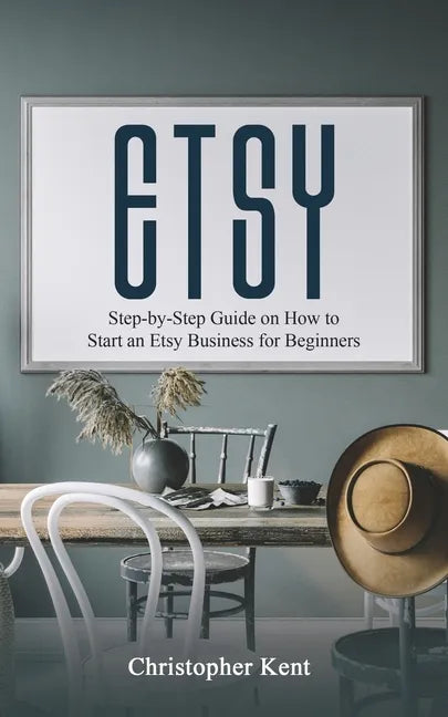 Etsy: Step-by-Step Guide on How to Start an Etsy Business for Beginners - Paperback