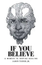If You Believe: A Memoir To Inspire Healing - Paperback