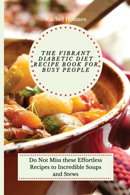 The Vibrant Diabetic Diet Recipe Book for Busy People: Do Not Miss these Effortless Recipes to Incredible Soups and Stews - Paperback
