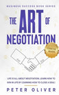 The Art Of Negotiation: Life is all about negotiation. Learn how to win in life by learning how to close a deal. - Paperback