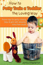 How to Potty Train a Toddler the Loving Way: Proven Tips for Potty Training Boys and Girls with Amazing Stress-Free Results - Paperback