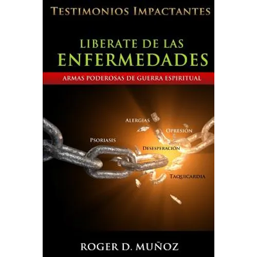Liberate De Las Enfermedades: Testimonios Impactantes de Sanidades y Liberaciones - Paperback