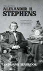 The Quotable Alexander H. Stephens: Selections from the Writings and Speeches of the Confederacy's First Vice President - Hardcover