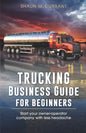 Trucking Business Guide for Beginners: Start Your Owner-Operator Company With Less Headache - Paperback