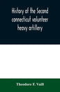 History of the Second connecticut volunteer heavy artillery. Originally the Nineteenth Connecticut vols - Paperback