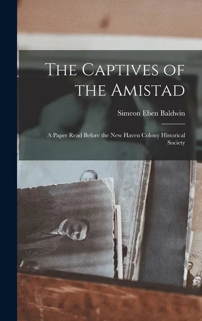 The Captives of the Amistad; a Paper Read Before the New Haven Colony Historical Society - Hardcover