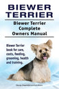 Biewer Terrier. Biewer Terrier Complete Owners Manual. Biewer Terrier book for care, costs, feeding, grooming, health and training. - Paperback