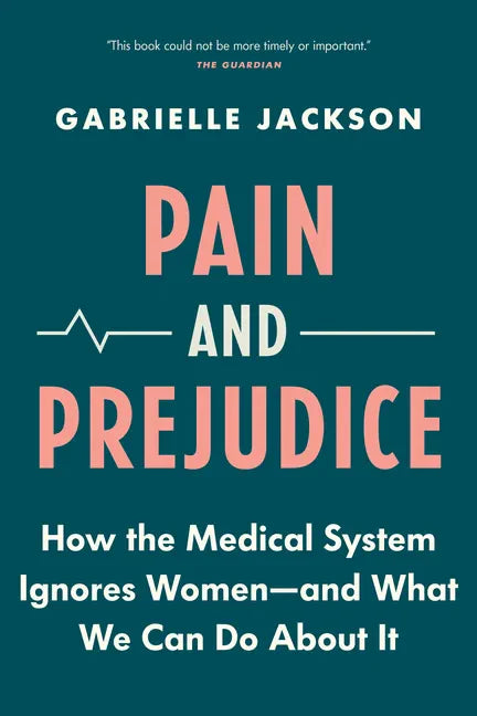 Pain and Prejudice: How the Medical System Ignores Women--And What We Can Do about It - Paperback