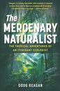 The Mercenary Naturalist: The Tropical Adventures of an Itinerant Ecologist - Paperback