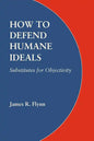 How to Defend Humane Ideals: Substitutes for Objectivity - Paperback