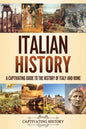 Italian History: A Captivating Guide to the History of Italy and Rome - Paperback