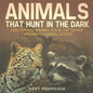 Animals That Hunt In The Dark - Nocturnal Animal Book 1st Grade Children's Animal Books - Paperback