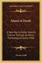 Island of Death: A New Key to Easter Island's Culture Through an Ethno Psychological Study 1948 - Paperback