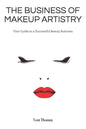 The Business of Makeup Artistry: Your Guide to a Successful Beauty Business - Paperback