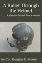 A Bullet Through the Helmet: A Vietnam Dustoff Pilot's Memoir - Paperback