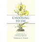Choosing to Die: A Daughter's Story Of Supporting Her Mother's End Of Life Through Assisted Death - Hardcover