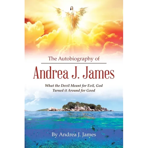 The Autobiography of Andrea J. James: What the Devil Meant for Evil, God Turned it Around for Good - Paperback