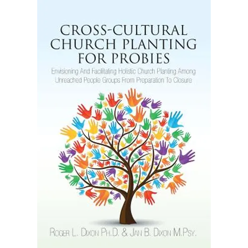 Cross-Cultural Church Planting for Probies: Envisioning And Facilitating Holistic Church Planting Among Unreached People Groups From Preparation To Cl - Paperback