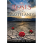 The Roses in the Wasteland!: Transforming Lives Through Faith and Grace - Paperback