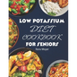 Low Potassium Diet Cookbook for Seniors: Delicious and Nutritious Low Potassium Recipes to Manage Hyperkalemia (High Potassium Level) and Kidney Healt - Paperback