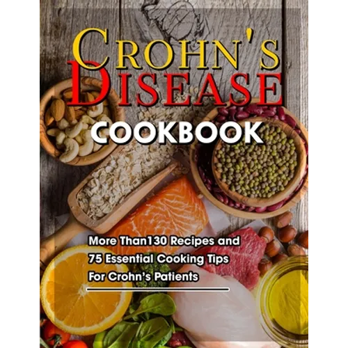 Crohn's Disease Cookbook: More Than130 Recipes and 75 Essential Cooking Tips For Crohn's Patients - Paperback