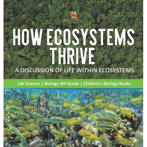 How Ecosystems Thrive: A Discussion of Life Within Ecosystems Life Science Biology 4th Grade Children's Biology Books - Hardcover