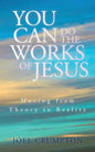 You Can Do the Works of Jesus: Moving from Theory to Reality - Paperback