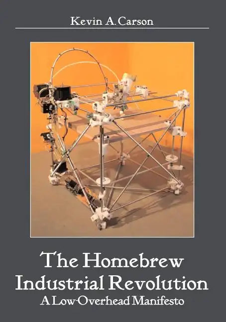 The Homebrew Industrial Revolution: A Low-Overhead Manifesto - Paperback