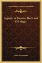 Legends of Incense, Herb and Oil Magic - Hardcover