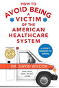 How To Avoid Being a Victim of the American Healthcare System: A Patient's Handbook for Survival - Paperback