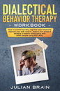 Dialectical Behavior Therapy Workbook: How to Control Anxiety, Regulate Your Emotions, Improve Your Self-Control, Reduce Your Stress & Develop a Healt - Paperback