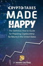 Crypto Taxes Made Happy: The Definitive How-To Guide For Preparing Cryptocurrency Tax Returns In The United States - Paperback