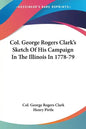Col. George Rogers Clark's Sketch Of His Campaign In The Illinois In 1778-79 - Paperback