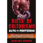 DIETA DE CULTURISMO ALTA En PROTEINAS: LOGRA TU MEJOR CUERPO CULTURISTA CON DELICIOSOS ALIMENTOS ALTOS En PROTEINAS - Paperback