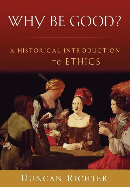 Why Be Good?: A Historical Introduction to Ethics - Paperback
