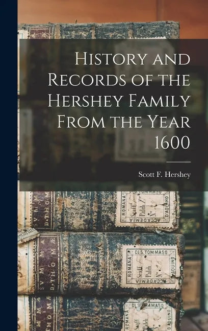 History and Records of the Hershey Family From the Year 1600 - Hardcover