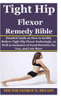 Tight Hip Flexor Remedy Bible: Detailed Guide on How to Swiftly Relieve Tight Hip Flexor Enduringly, as Well as Inclusion of Good Stretches for You, - Paperback
