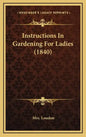 Instructions In Gardening For Ladies (1840) - Hardcover