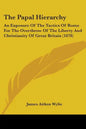 The Papal Hierarchy: An Exposure Of The Tactics Of Rome For The Overthrow Of The Liberty And Christianity Of Great Britain (1878) - Paperback